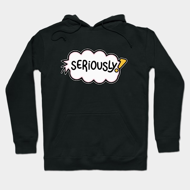 Seriously? Hoodie by Fashioned by You, Created by Me A.zed